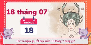 18/7 là ngày gì, tốt hay xấu? 18 tháng 7 cung gì?