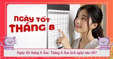 Ngày tốt tháng 8 Âm năm 2024: Tháng 8 Âm lịch ngày nào tốt?