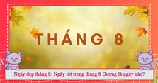 Ngày đẹp tháng 8 năm 2024: Ngày tốt trong tháng 8 Dương năm 2024 là ngày nào?