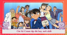 Các bộ Conan tập dài hay, mới nhất năm 2024