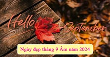 Ngày đẹp tháng 9 Âm năm 2024: Tháng 9  Âm lịch ngày nào tốt?