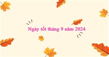 Ngày đẹp tháng 9 năm 2024: Ngày tốt trong tháng 9 Dương năm 2024 là ngày nào?
