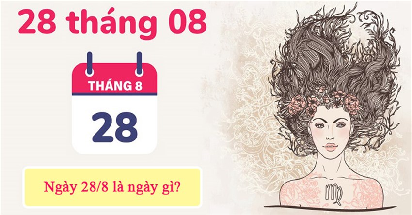 Ngày 28/8 là ngày gì? Ngày 28 tháng 8 là cung gì?