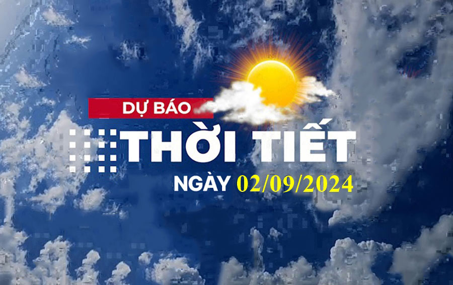 Dự báo thời tiết ngày 2/9 cho 3 miền Bắc - Trung - Nam