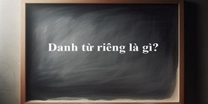 Danh từ riêng là gì? Quy tắc viết hoa danh từ riêng