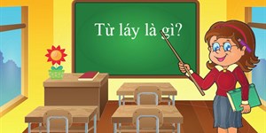 Từ láy là gì? Tác dụng, phân loại và ví dụ về từ láy