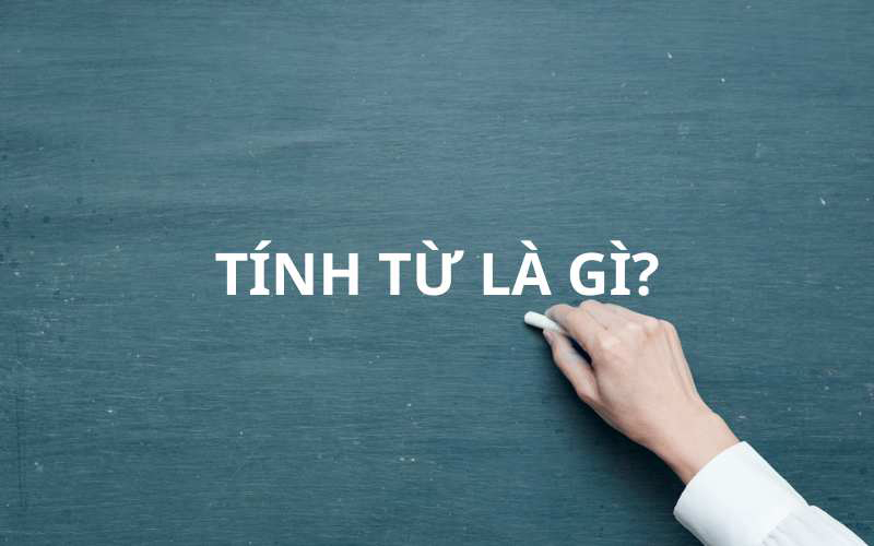Tìm hiểu tính từ là gì