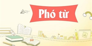 Phó từ là gì? Phân loại, tác dụng và vị trí của phó từ