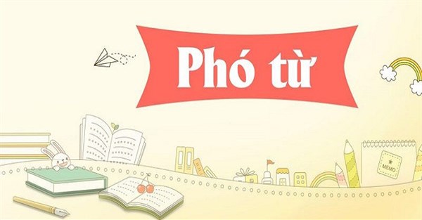 Phó từ là gì? Phân loại, tác dụng và vị trí của phó từ