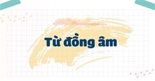Từ đồng âm là gì? Ví dụ, tác dụng và phân loại từ đồng âm